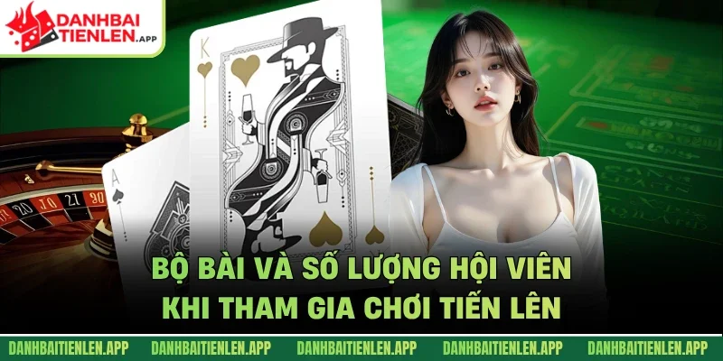 Bộ bài và số lượng hội viên khi tham gia chơi tiến lên