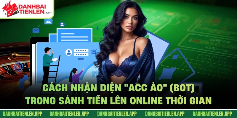 Cách nhận diện "Acc ảo" (Bot) trong sảnh Tiến lên Online thời gian