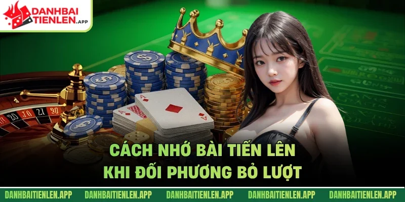 Cách nhớ bài tiến lên khi đối phương bỏ lượt
