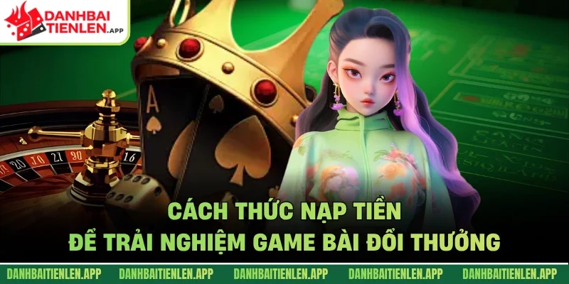 Cách thức nạp tiền để trải nghiệm game bài đổi thưởng