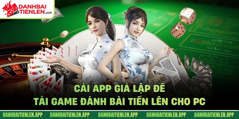 Cài app giả lập để tải game đánh bài tiến lên cho PC