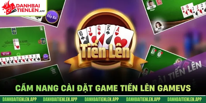 Cẩm nang cài đặt game Tiến lên GameVS