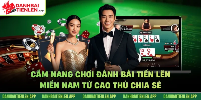 Cẩm nang chơi đánh bài tiến lên miền nam từ cao thủ