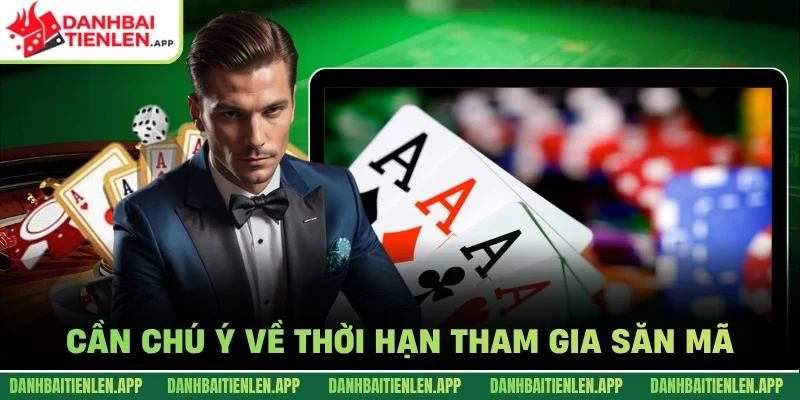 Cần chú ý về thời hạn tham gia săn mã