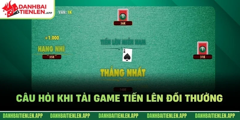 Câu hỏi khi tải game tiến lên đổi thưởng