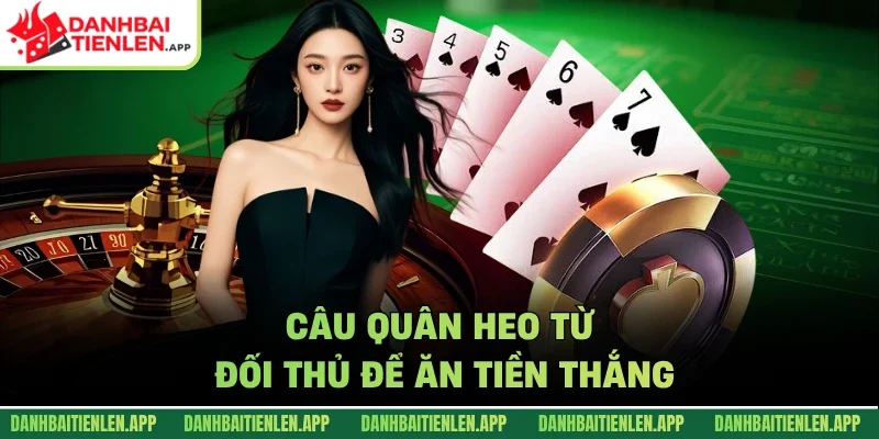 Câu quân heo từ đối thủ để ăn tiền thắng