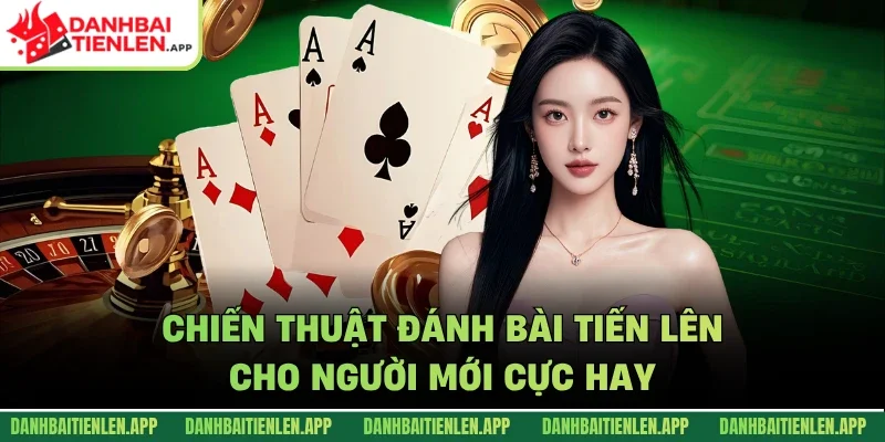 Chiến thuật đánh bài tiến lên cho người mới