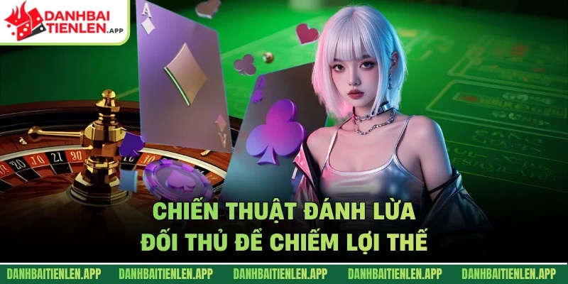 Chiến thuật đánh lừa đối thủ để chiếm lợi thế