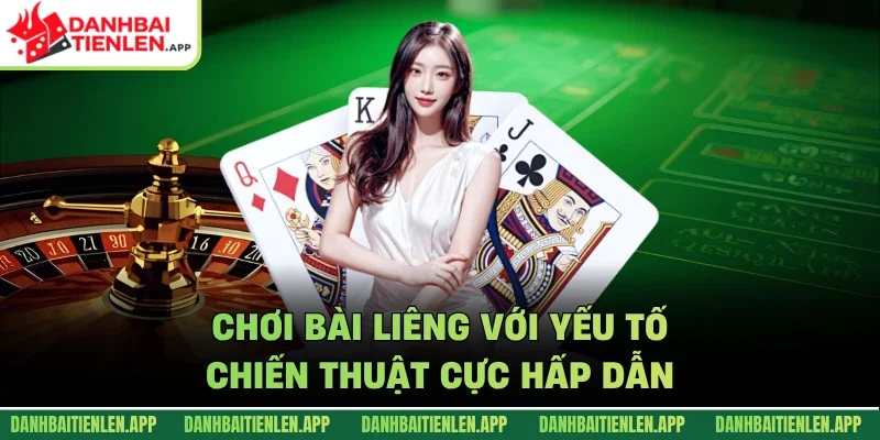Chơi bài liêng với yếu tố chiến thuật cực hấp dẫn