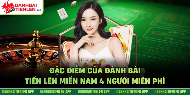 Đặc điểm của đánh bài tiến lên miền Nam 4 người miễn phí