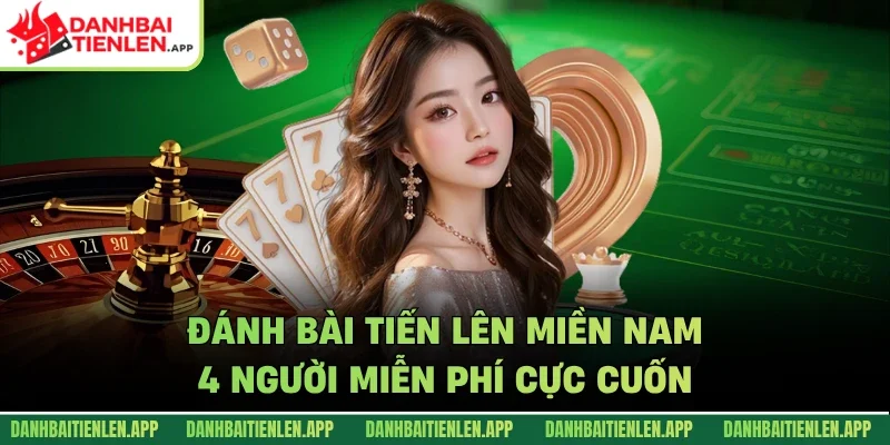 Đánh bài tiến lên miền Nam 4 người miễn phí