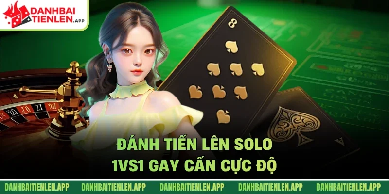 Đánh tiến lên solo 1vs1 gay cấn cực độ