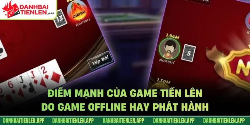 Điểm mạnh của game Tiến lên do GAME OFFLINE HAY phát hành