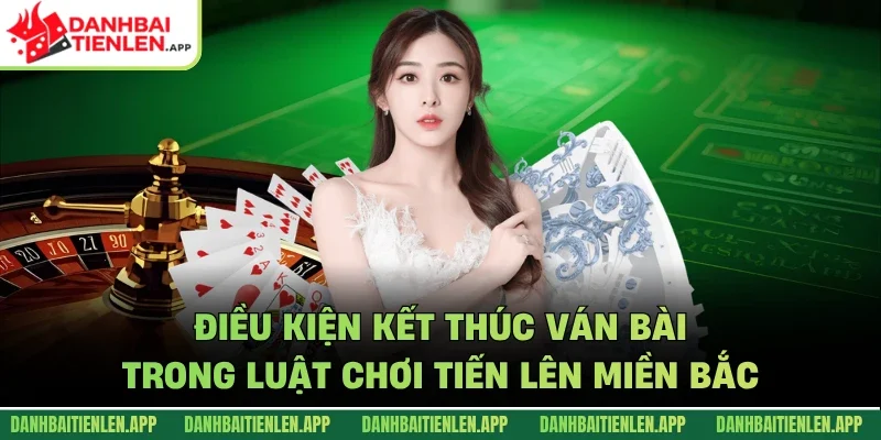 Điều kiện kết thúc ván bài trong luật chơi tiến lên miền bắc