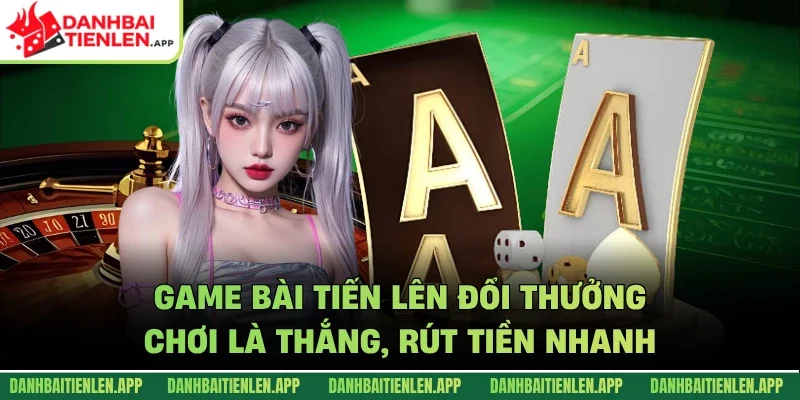 Game bài tiến lên đổi thưởng