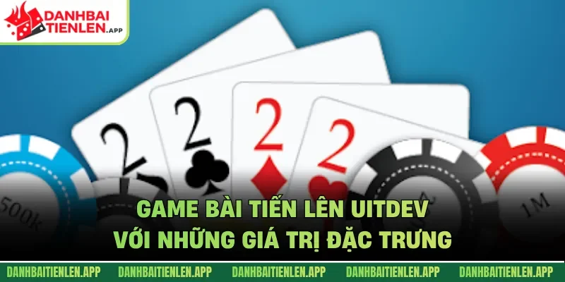 Game bài tiến lên UITDEV với những giá trị đặc trưng