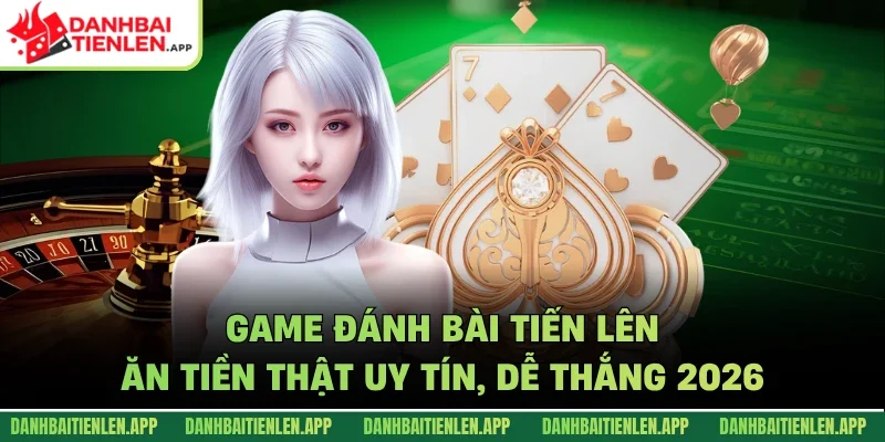Game đánh bài tiến lên ăn tiền thật