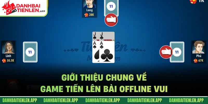 Giới thiệu chung về game Tiến lên Bài Offline Vui