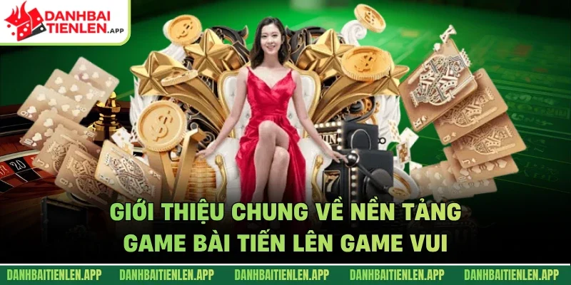 Giới thiệu chung về nền tảng game bài tiến lên game vui