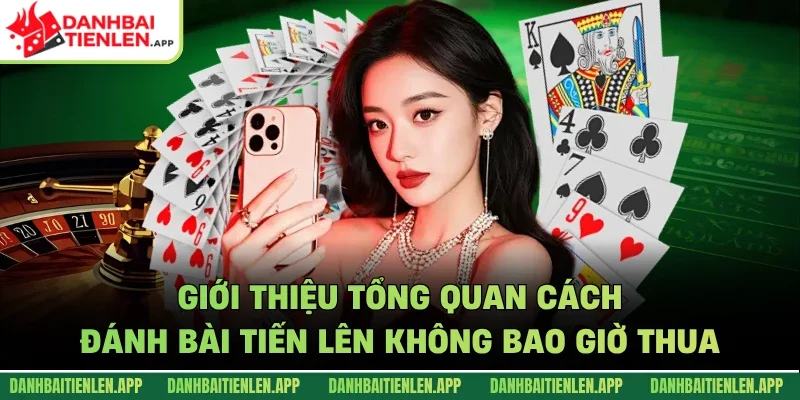 Giới thiệu tổng quan cách đánh bài tiến lên không bao giờ thua