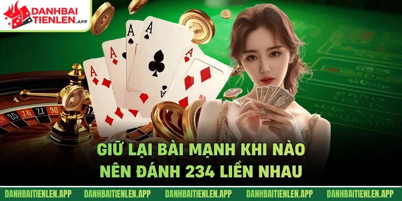 Giữ lại bài mạnh khi nào nên đánh 234 liền nhau