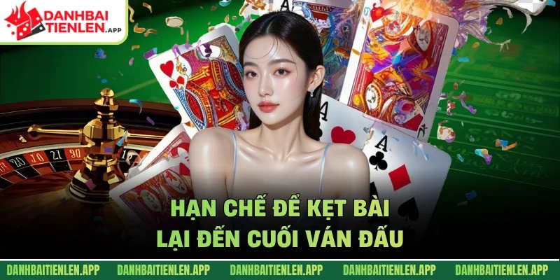 Hạn chế để kẹt bài lại đến cuối ván đấu