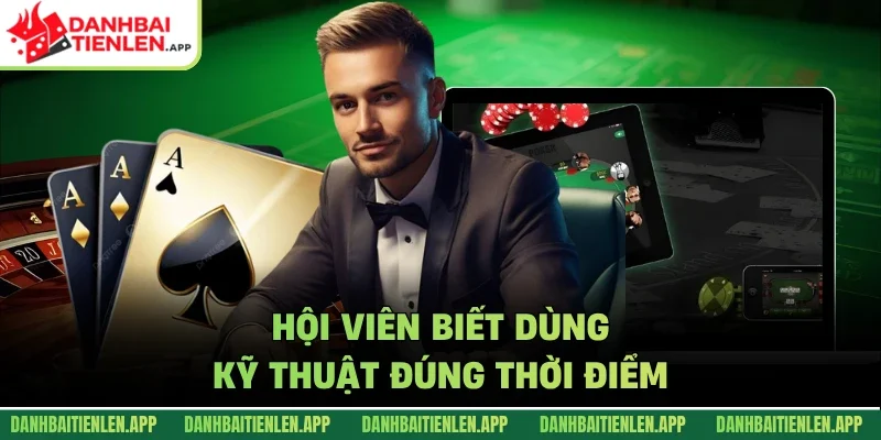 Hội viên biết dùng kỹ thuật đúng thời điểm