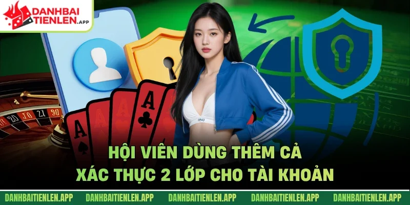 Hội viên dùng thêm cả xác thực 2 lớp cho tài khoản