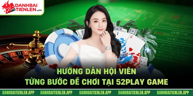 Hướng dẫn hội viên từng bước để chơi tại 52play game