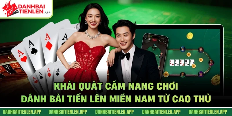 Khái quát cẩm nang chơi đánh bài tiến lên miền Nam từ cao thủ