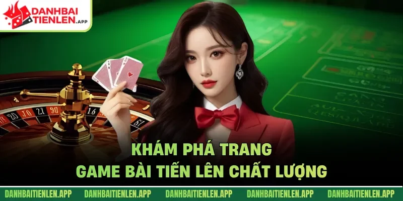 Khám phá trang Game Bài Tiến Lên chất lượng