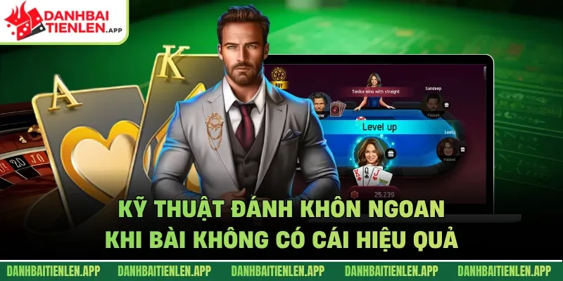Kỹ thuật đánh khôn ngoan khi bài không có cái