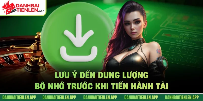 Lưu ý đến dung lượng bộ nhớ trước khi tiến hành tải
