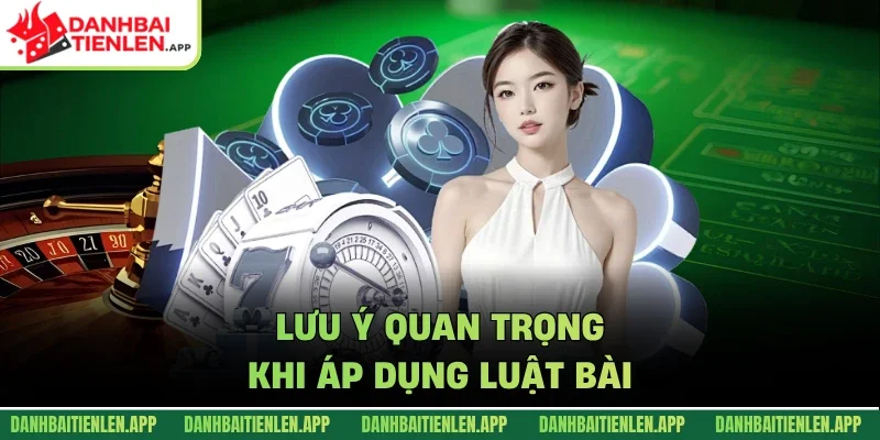 Lưu ý quan trọng khi áp dụng luật bài