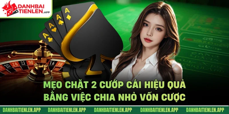 Mẹo chặt 2 cướp cái hiệu quả bằng việc chia nhỏ vốn cược