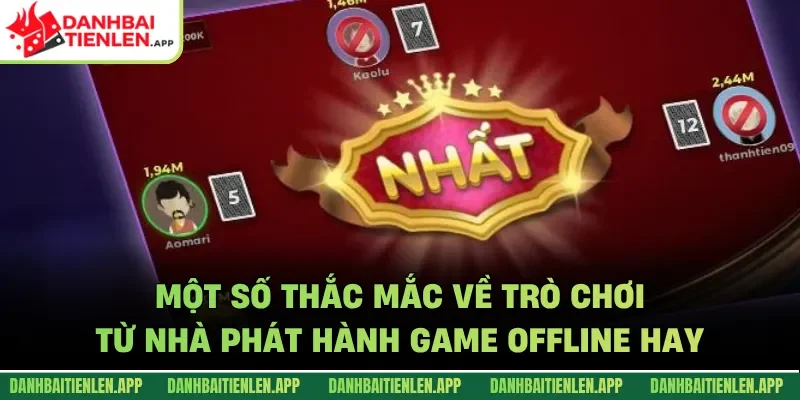 Một số thắc mắc về trò chơi từ nhà phát hành GAME OFFLINE HAY
