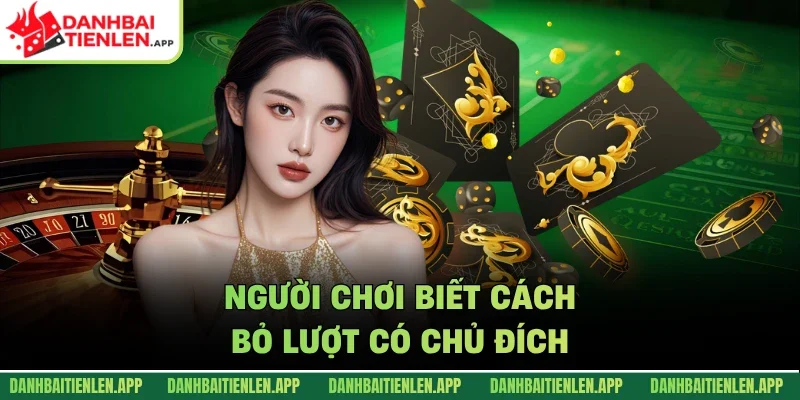 Người chơi biết cách bỏ lượt có chủ đích