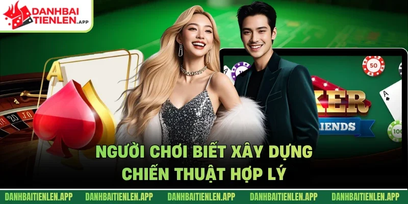 Người chơi biết xây dựng chiến thuật hợp lý