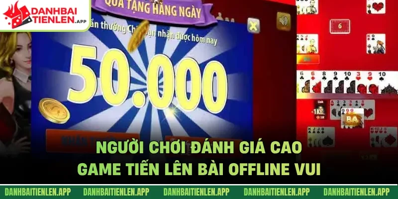 Người chơi đánh giá cao game Tiến lên Bài Offline Vui