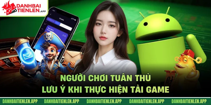 Người chơi tuân thủ lưu ý khi thực hiện tải game