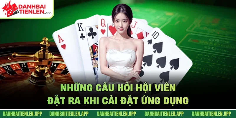 Những câu hỏi hội viên đặt ra khi cài đặt ứng dụng