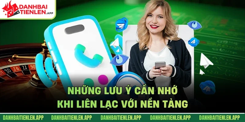 Những lưu ý cần nhớ khi liên lạc với nền tảng