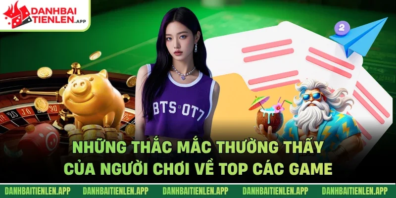Những thắc mắc thường thấy của người chơi về top các game