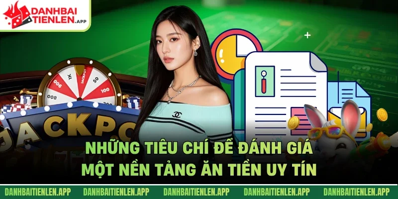 Những tiêu chí để đánh giá một nền tảng ăn tiền uy tín