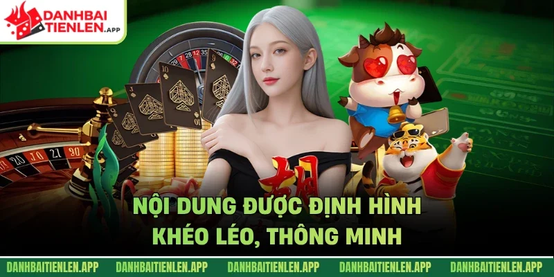 Nội dung được định hình khéo léo, thông minh