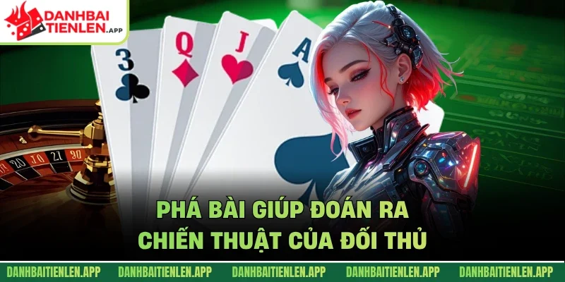 Phá bài giúp đoán ra chiến thuật của đối thủ 