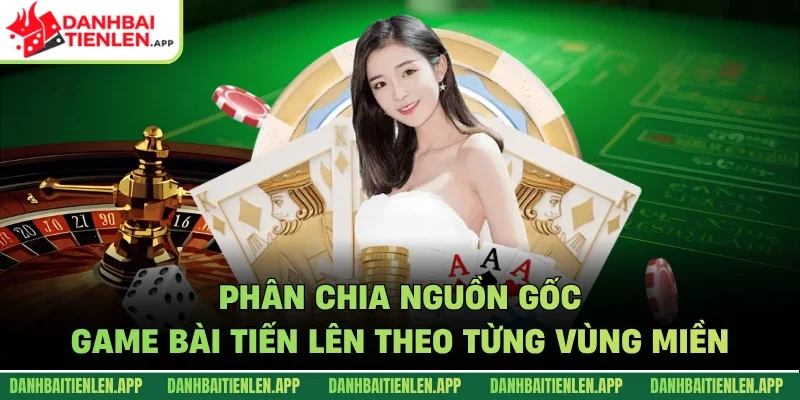 Phân chia nguồn gốc game bài tiến lên theo từng vùng miền