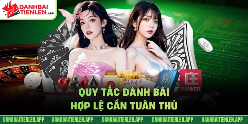 Quy tắc đánh bài hợp lệ cần tuân thủ