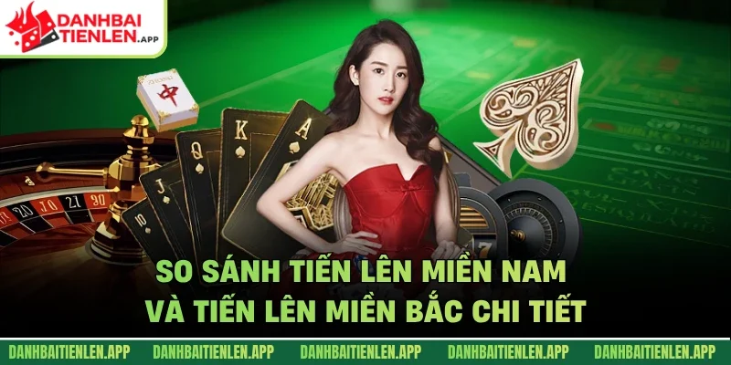 So sánh tiến lên miền nam và tiến lên miền bắc