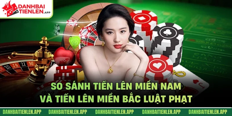So sánh tiến lên miền nam và tiến lên miền bắc luật phạt